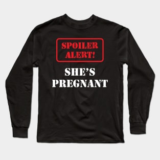 Pregnancy - Spoiler Alert! She is pregnant Long Sleeve T-Shirt